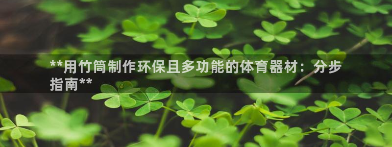 星欧娱乐扣款：**用竹筒制作环保且多功能的体育器材：