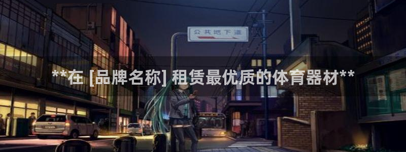 星欧娱乐官网下载安装：**在 [品牌名称] 租赁最优